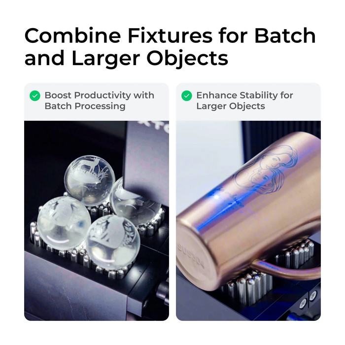 Combine fixtures for batch and larger objects. Boost productivity with batch processing, and enhance stability for larger objects.